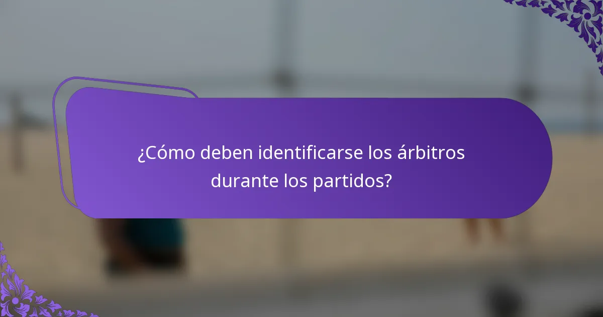 ¿Cómo deben identificarse los árbitros durante los partidos?