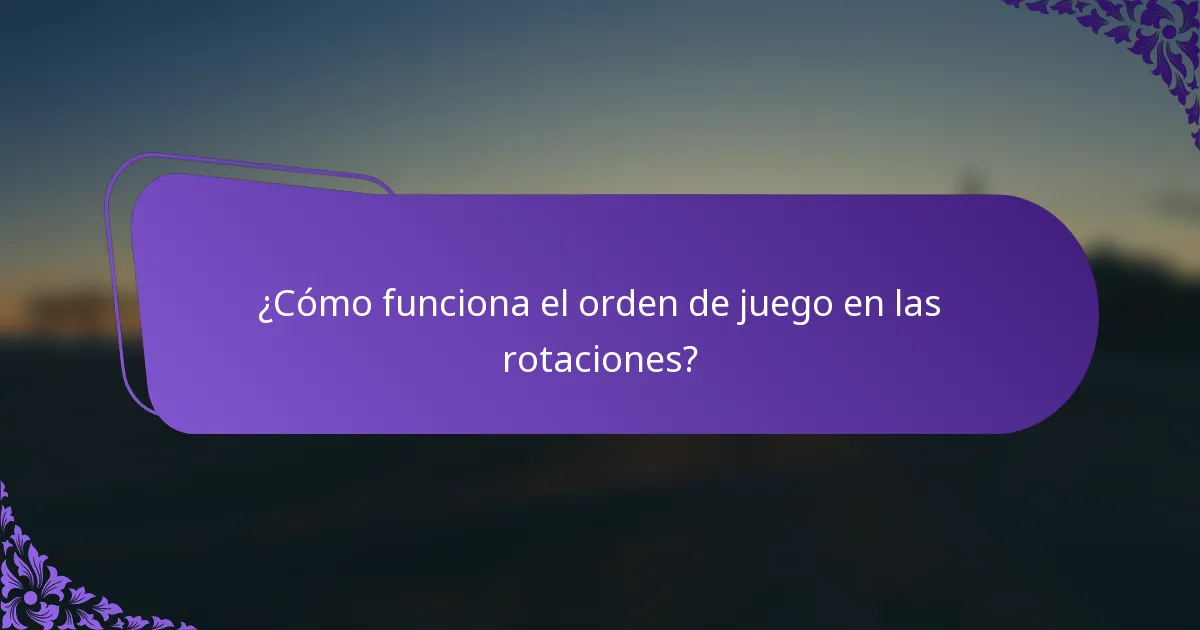 ¿Cómo funciona el orden de juego en las rotaciones?