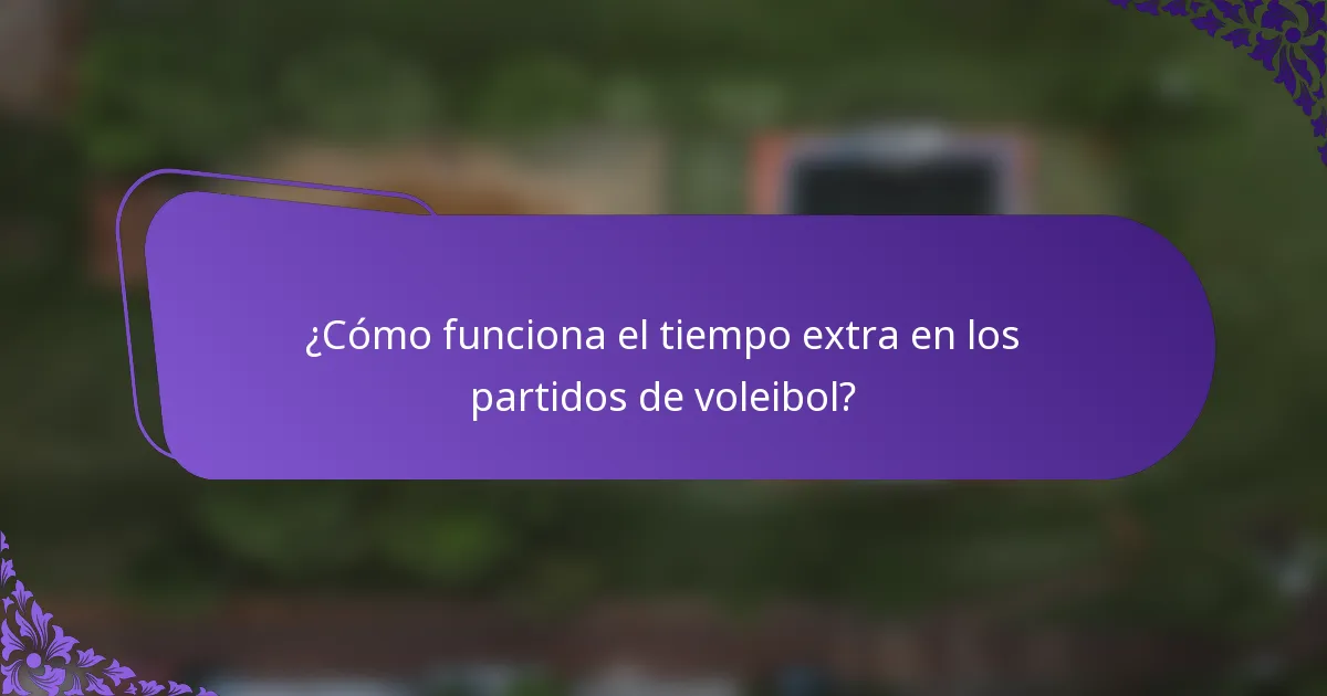 ¿Cómo funciona el tiempo extra en los partidos de voleibol?