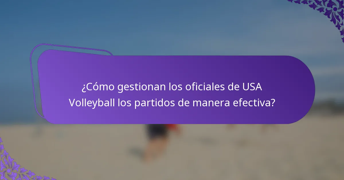 ¿Cómo gestionan los oficiales de USA Volleyball los partidos de manera efectiva?