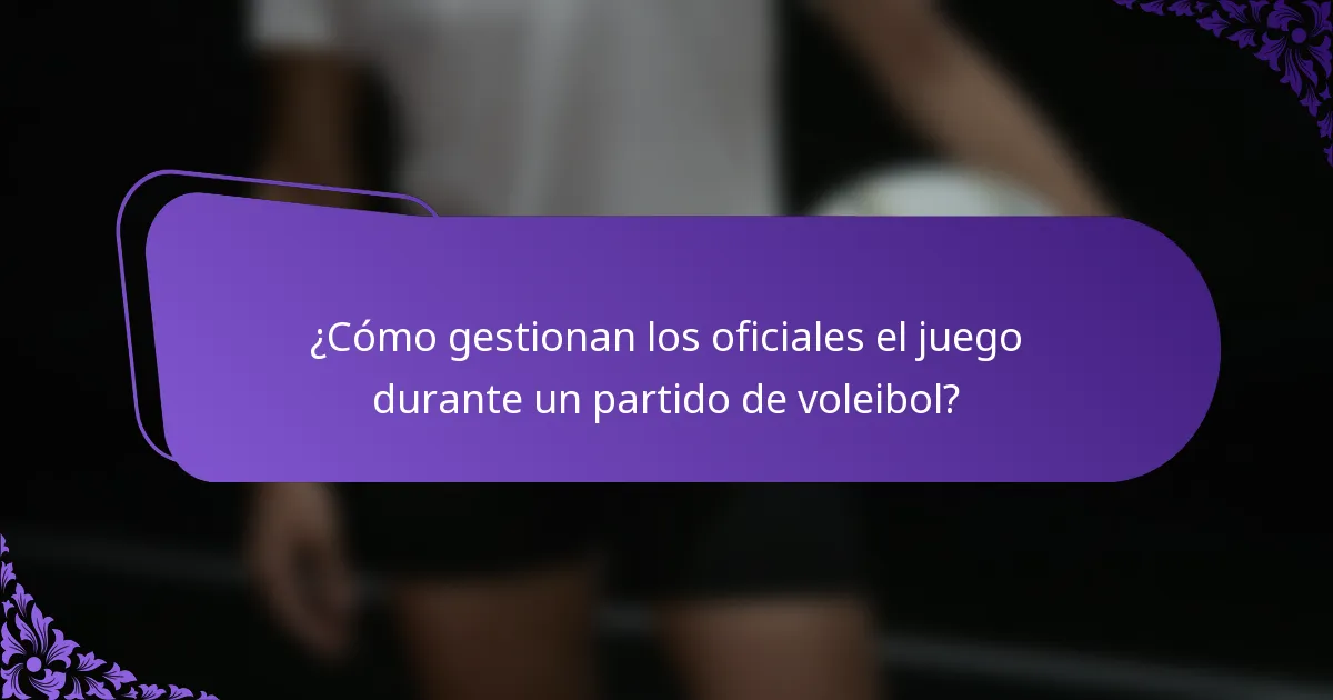 ¿Cómo gestionan los oficiales el juego durante un partido de voleibol?