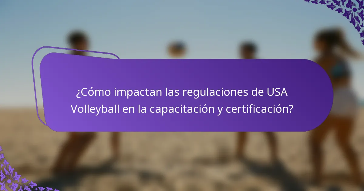 ¿Cómo impactan las regulaciones de USA Volleyball en la capacitación y certificación?
