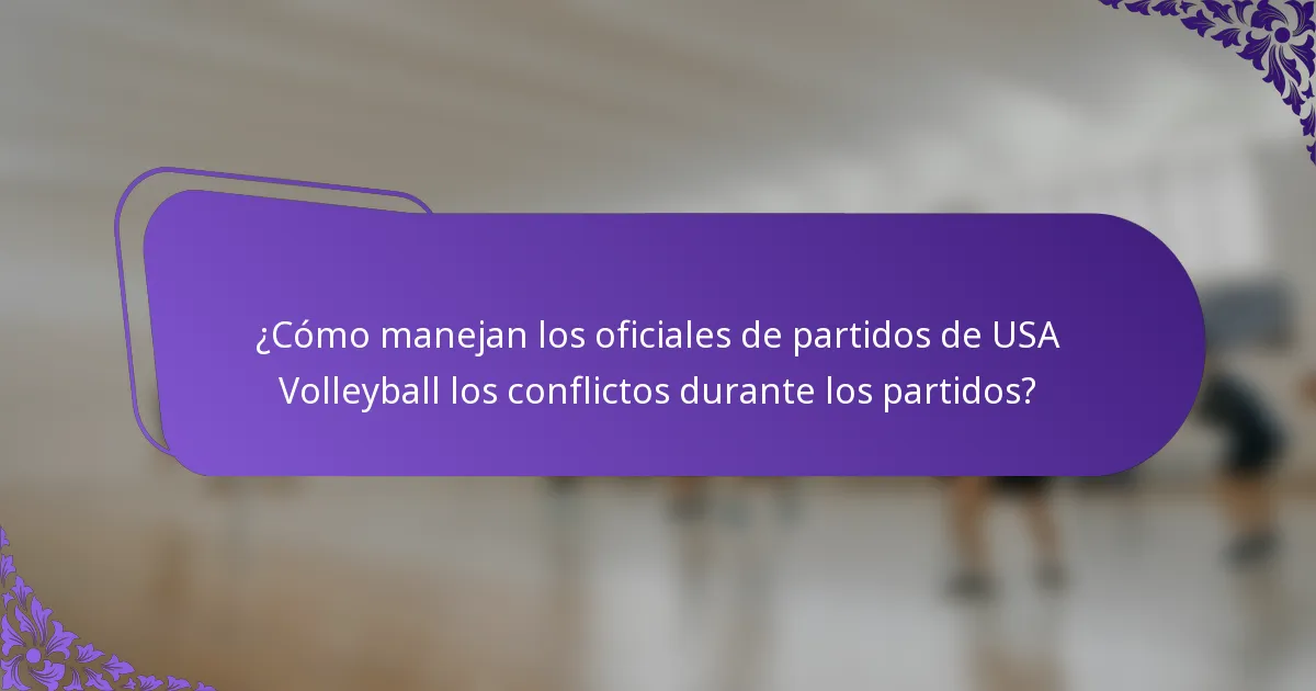 ¿Cómo manejan los oficiales de partidos de USA Volleyball los conflictos durante los partidos?