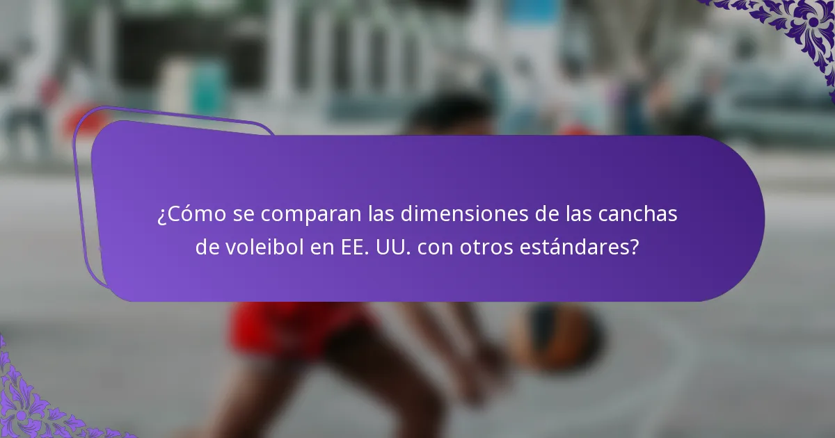 ¿Cómo se comparan las dimensiones de las canchas de voleibol en EE. UU. con otros estándares?