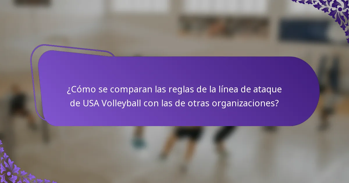 ¿Cómo se comparan las reglas de la línea de ataque de USA Volleyball con las de otras organizaciones?