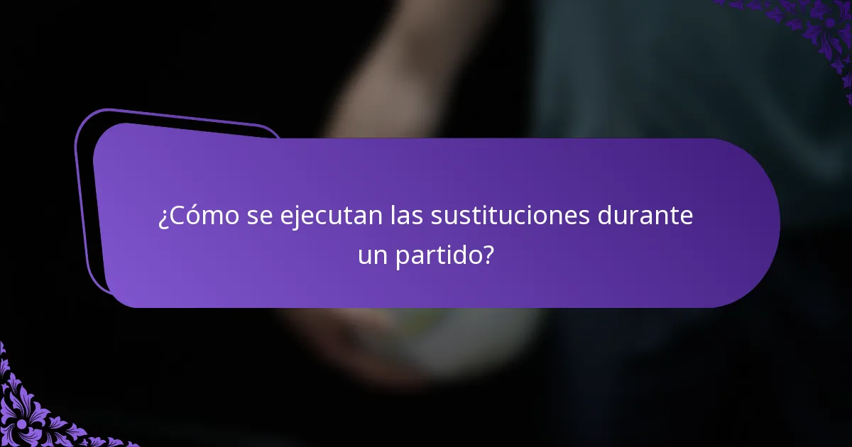¿Cómo se ejecutan las sustituciones durante un partido?