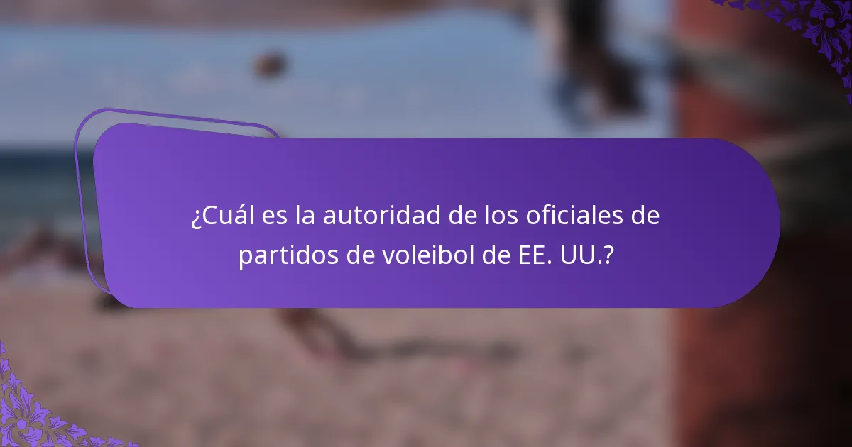 ¿Cuál es la autoridad de los oficiales de partidos de voleibol de EE. UU.?