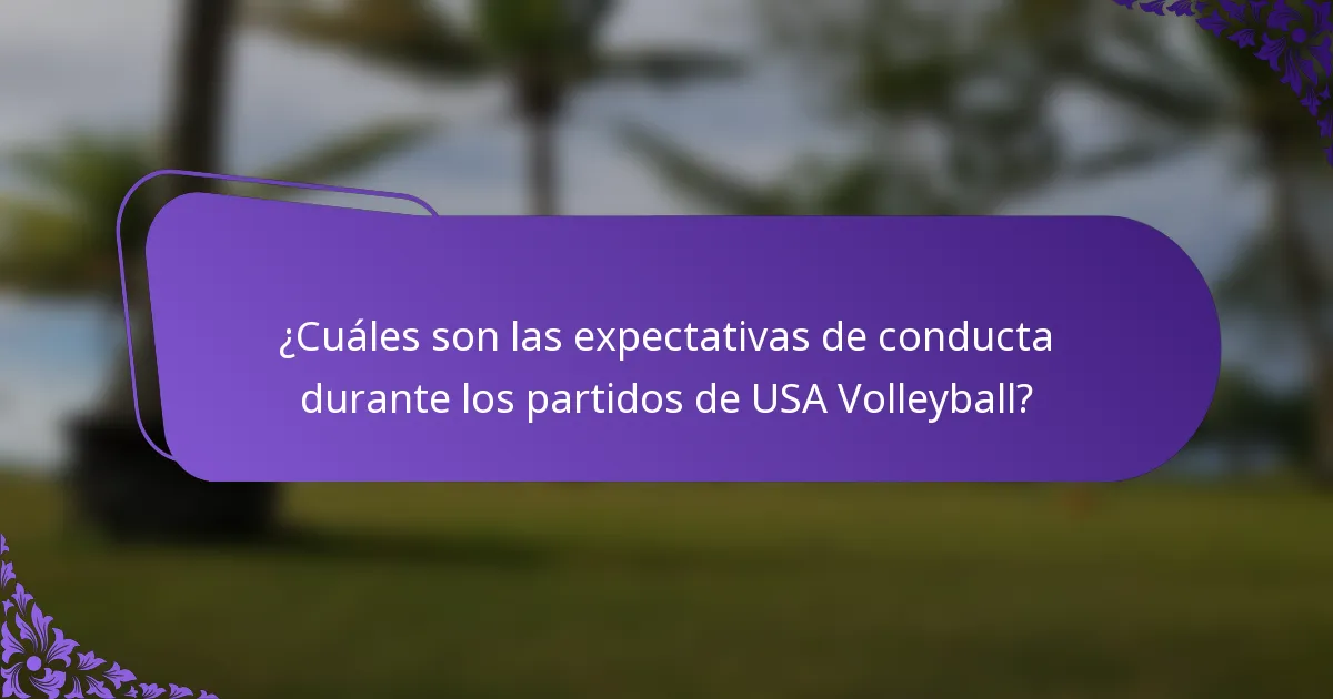 ¿Cuáles son las expectativas de conducta durante los partidos de USA Volleyball?