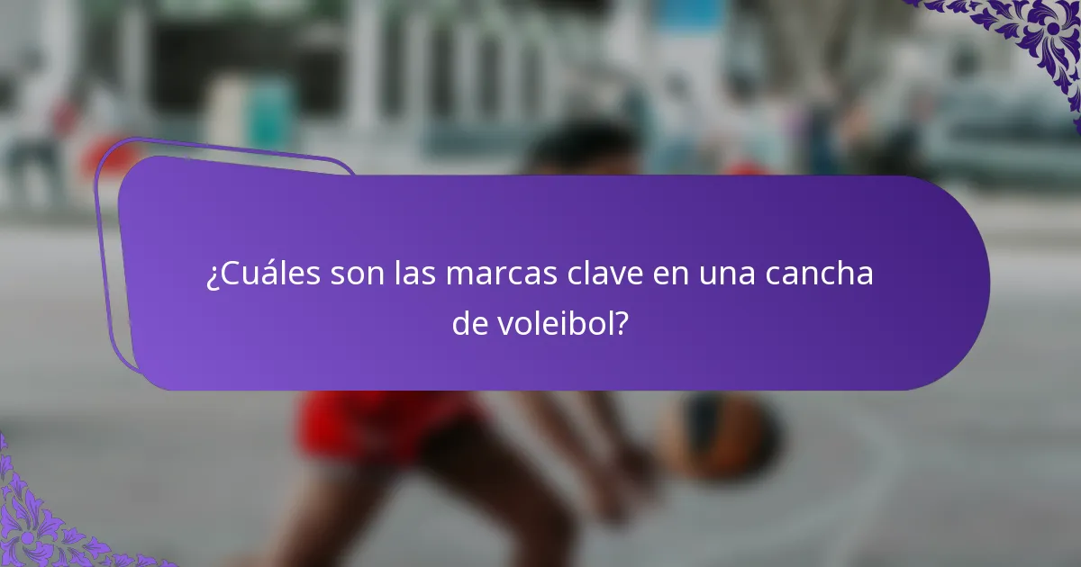 ¿Cuáles son las marcas clave en una cancha de voleibol?