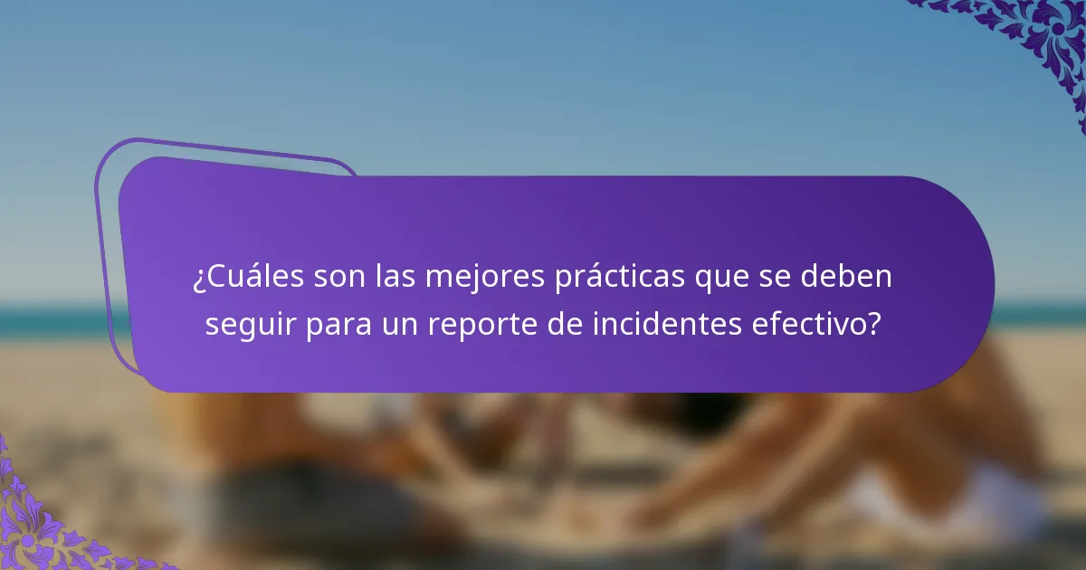 ¿Cuáles son las mejores prácticas que se deben seguir para un reporte de incidentes efectivo?