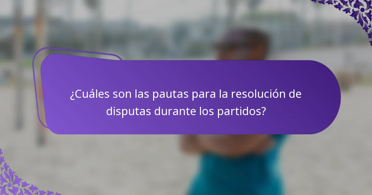 ¿Cuáles son las pautas para la resolución de disputas durante los partidos?