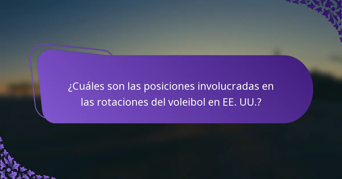 ¿Cuáles son las posiciones involucradas en las rotaciones del voleibol en EE. UU.?