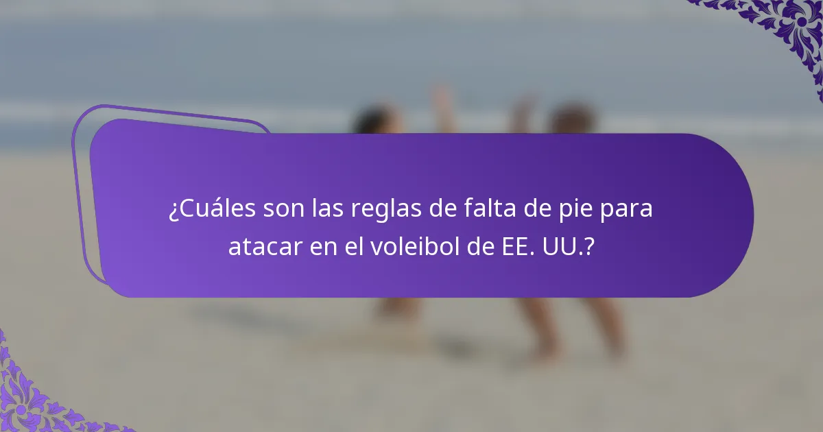 ¿Cuáles son las reglas de falta de pie para atacar en el voleibol de EE. UU.?