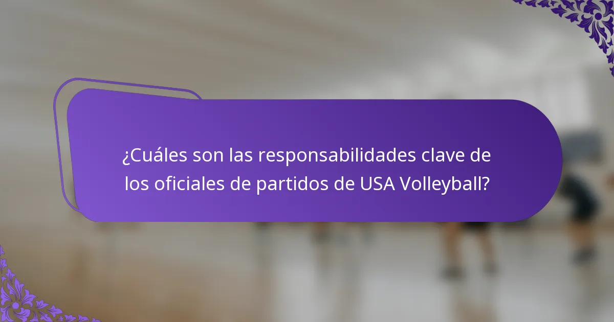 ¿Cuáles son las responsabilidades clave de los oficiales de partidos de USA Volleyball?