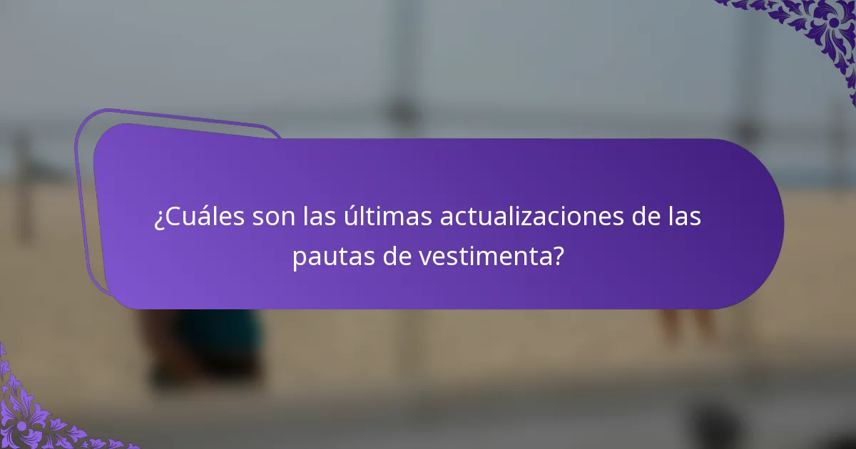 ¿Cuáles son las últimas actualizaciones de las pautas de vestimenta?