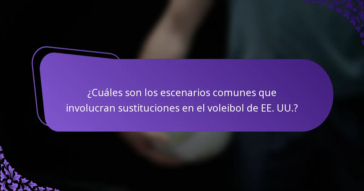 ¿Cuáles son los escenarios comunes que involucran sustituciones en el voleibol de EE. UU.?