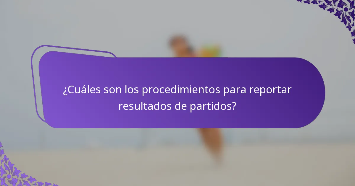 ¿Cuáles son los procedimientos para reportar resultados de partidos?