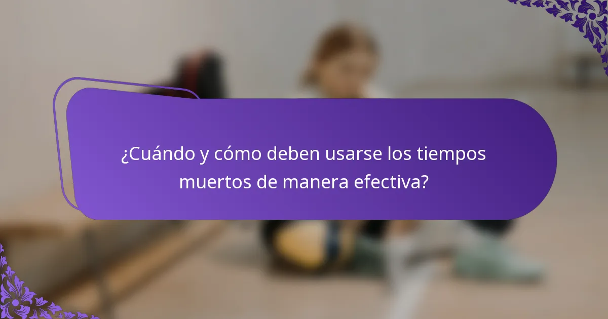 ¿Cuándo y cómo deben usarse los tiempos muertos de manera efectiva?
