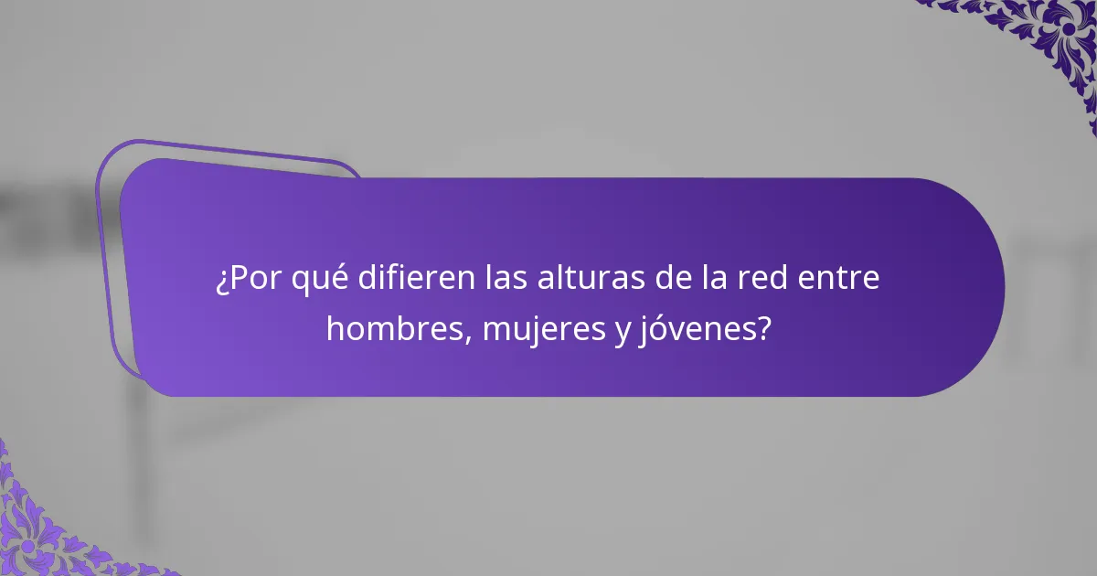¿Por qué difieren las alturas de la red entre hombres, mujeres y jóvenes?