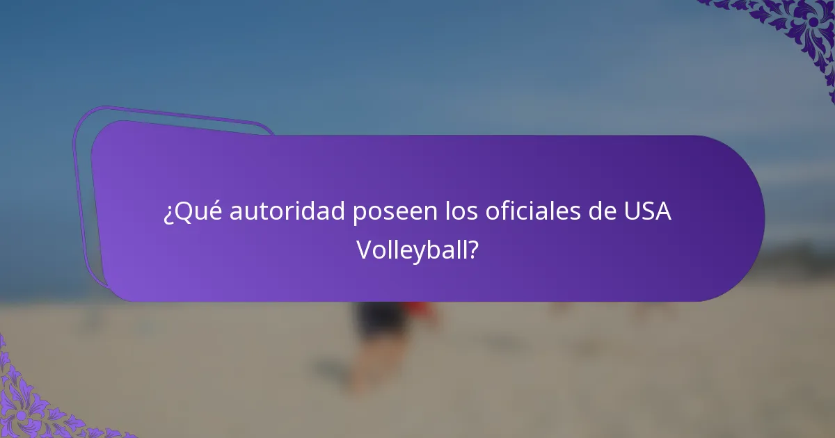 ¿Qué autoridad poseen los oficiales de USA Volleyball?