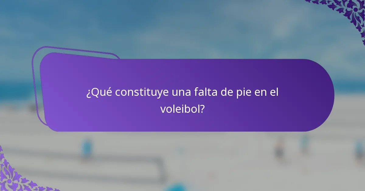 ¿Qué constituye una falta de pie en el voleibol?