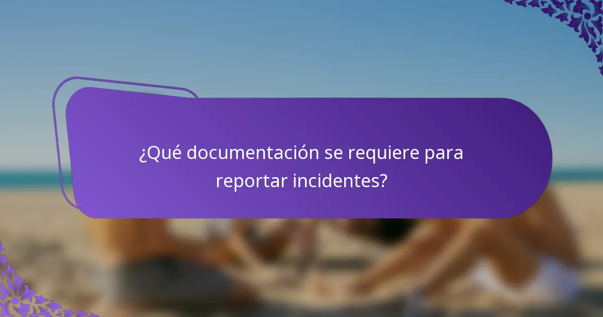 ¿Qué documentación se requiere para reportar incidentes?