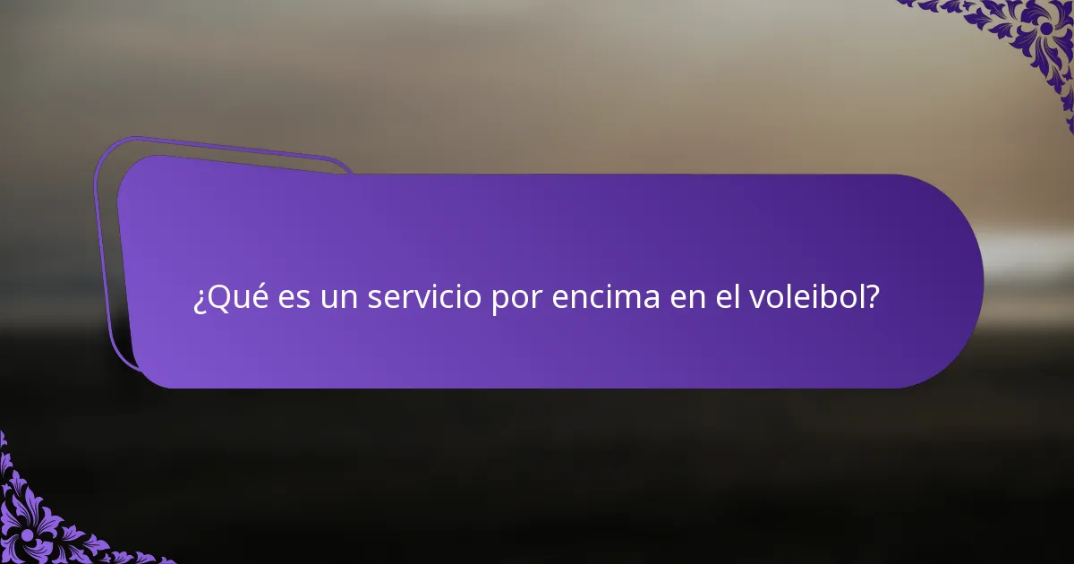 ¿Qué es un servicio por encima en el voleibol?