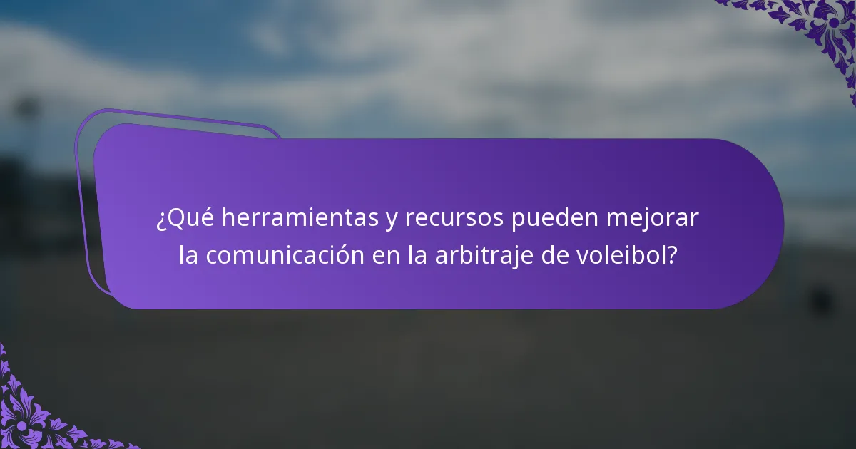 ¿Qué herramientas y recursos pueden mejorar la comunicación en la arbitraje de voleibol?