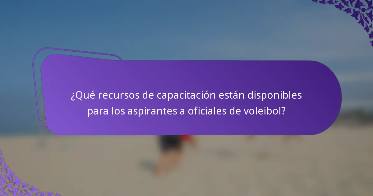 ¿Qué recursos de capacitación están disponibles para los aspirantes a oficiales de voleibol?