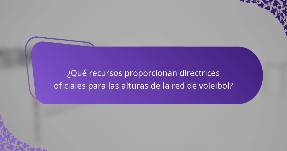 ¿Qué recursos proporcionan directrices oficiales para las alturas de la red de voleibol?