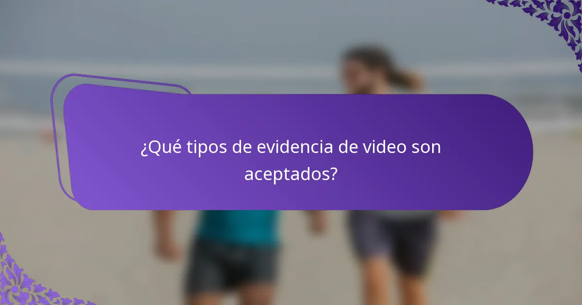¿Qué tipos de evidencia de video son aceptados?
